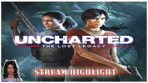 Highlight: (PS4) UNCHARTED – The Lost Legacy (stream)