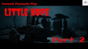 Console Peazants Play: Little Hope –  Part 2