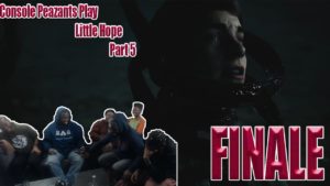 Console Peazants Play: Little Hope – Part 5 (FINALE)