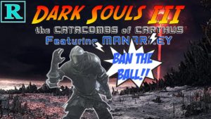 [ Dark Souls III ] the CATACOMBS of CARTHUS ft. MANARKEY