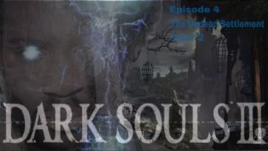 Darksouls 3 Zero Death Playthrough Episode 4 – The Undead Settlement Part 2