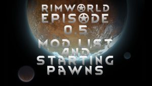 Let’s Play Modded Rimworld 1.0! Episode 0.5